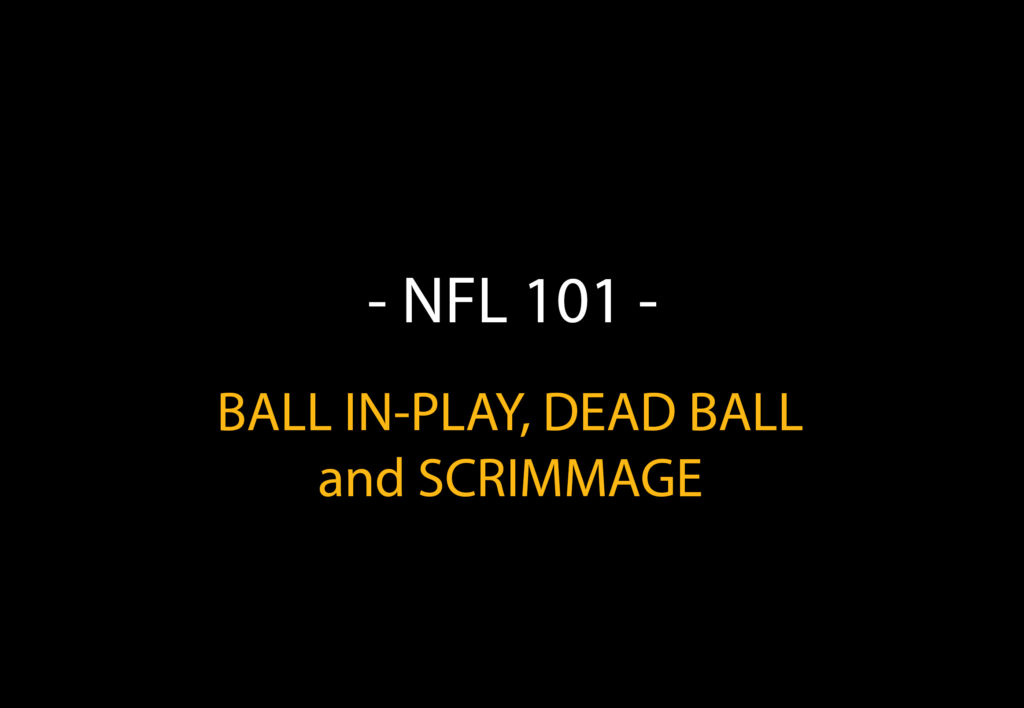 NFL 101: Ball in Play, Dead Ball, and Scrimmage